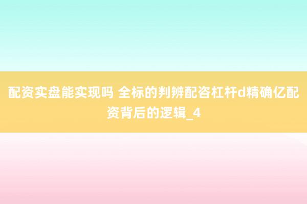 配资实盘能实现吗 全标的判辨配咨杠杆d精确亿配资背后的逻辑_4