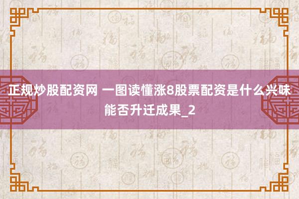 正规炒股配资网 一图读懂涨8股票配资是什么兴味能否升迁成果_2