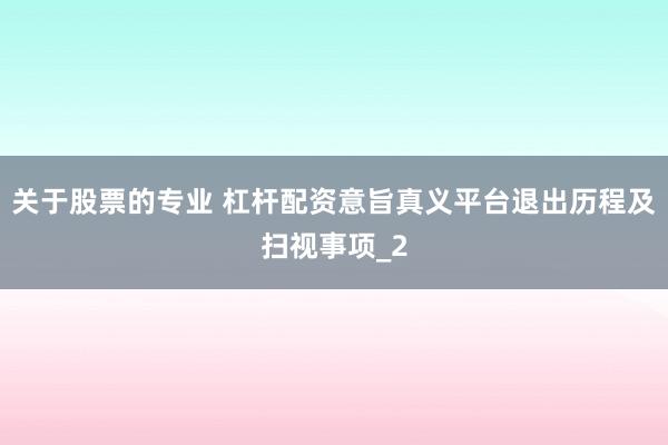 关于股票的专业 杠杆配资意旨真义平台退出历程及扫视事项_2