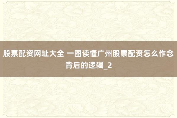 股票配资网址大全 一图读懂广州股票配资怎么作念背后的逻辑_2